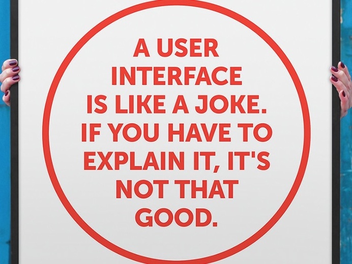 A user interface is like a joke. If you have to explain it, it’s not that good.